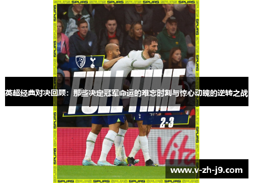 英超经典对决回顾:那些决定冠军命运的难忘时刻与惊心动魄的逆转之战 英超经典对决回顾:那些决定冠军命运的难忘时刻与惊心动魄的逆转之战