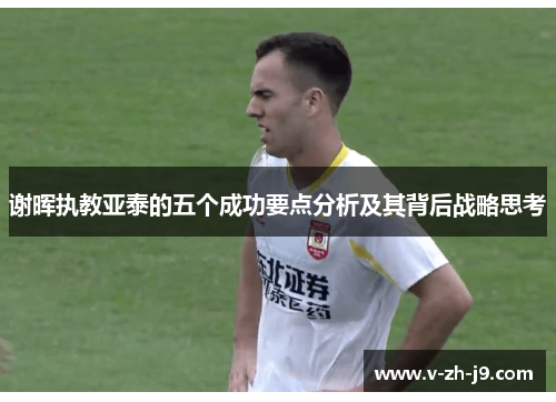 谢晖执教亚泰的五个成功要点分析及其背后战略思考