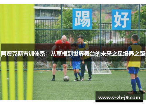 阿贾克斯青训体系：从草根到世界舞台的未来之星培养之路