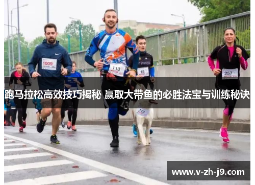 跑马拉松高效技巧揭秘 赢取大带鱼的必胜法宝与训练秘诀 跑马拉松高效技巧揭秘 赢取大带鱼的必胜法宝与训练秘诀