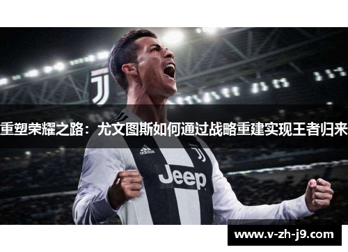 重塑荣耀之路：尤文图斯如何通过战略重建实现王者归来