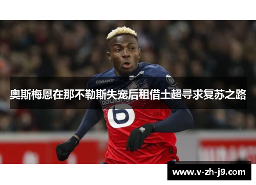 奥斯梅恩在那不勒斯失宠后租借土超寻求复苏之路