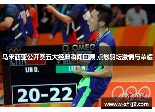 马来西亚公开赛五大经典瞬间回顾 点燃羽坛激情与荣耀