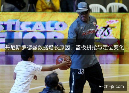 丹尼斯罗德曼数据增长原因，篮板拼抢与定位变化
